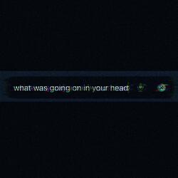 what was going on in your head