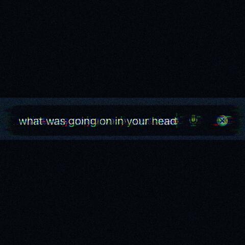 what was going on in your head