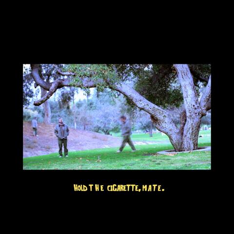 Hold the cigarette, mate.