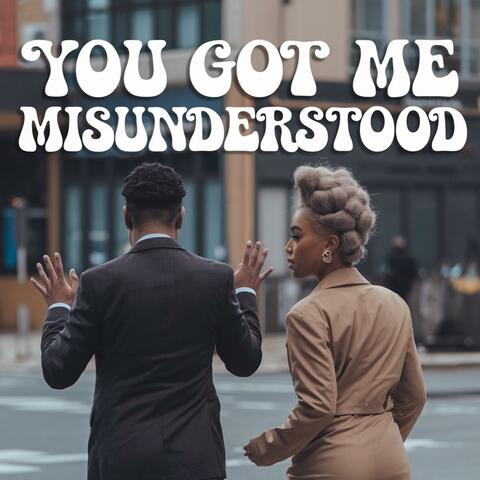 You Got Me Misunderstood