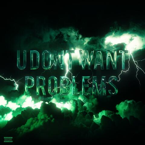 U DONT WANT PROBLEMS
