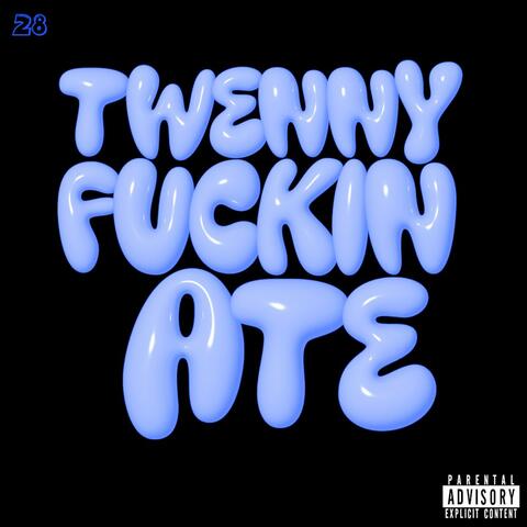 Twenny Fuckin Ate