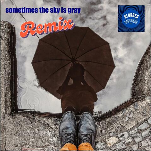 Sometimes the sky is gray (remix)