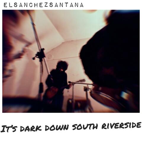 It's Dark Down South Riverside
