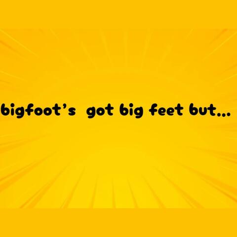 bigfoot's got big feet but...