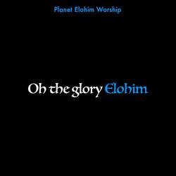 Oh the glory Elohim