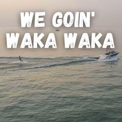 We Goin' Waka Waka