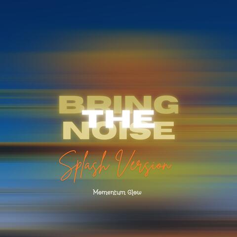Bring The Noise (Splash Version)