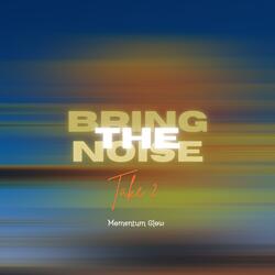Bring The Noise (Take 2)