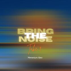Bring The Noise (Take 3)