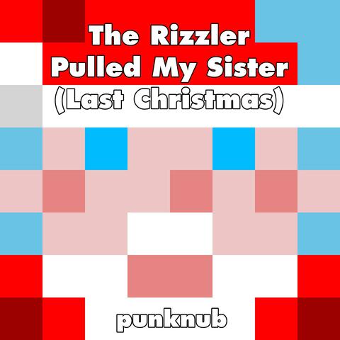 The Rizzler Pulled My Sister (Last Christmas)