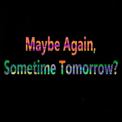 Maybe Again, Sometime Tomorrow?