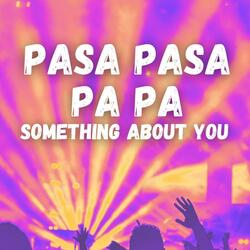 Pasa Pasa Pa Pa Something About You