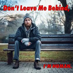 Don't Leave Me Behind, I'm Human.