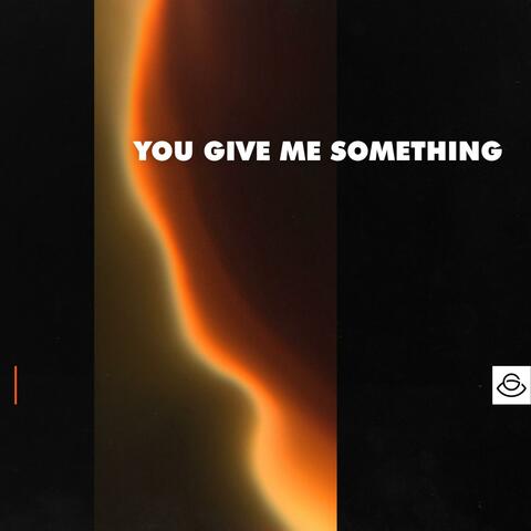 You Give Me Something