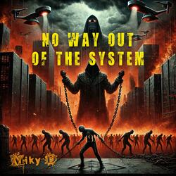No Way Out of The System