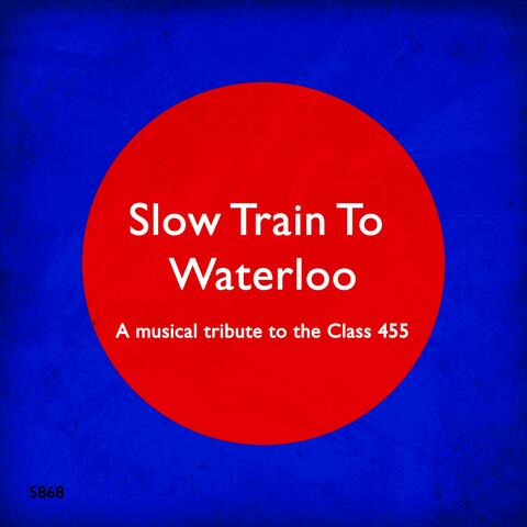 Slow Train To Waterloo