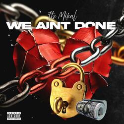 WE AINT DONE