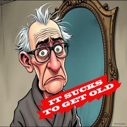 It Sucks to Get Old