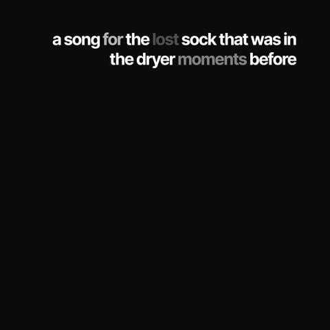 a song for the lost sock that was in the dryer moments before