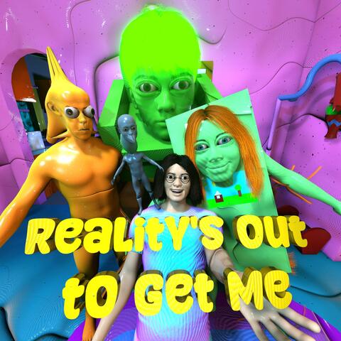 Reality's Out To Get Me