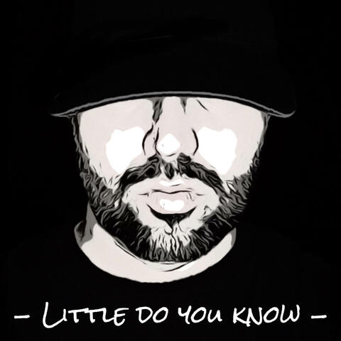 Little do you know