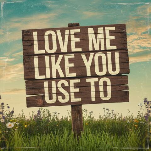 Love me like you use to