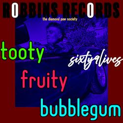 tooty fruity bubblegum