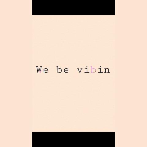 We Be Vibin