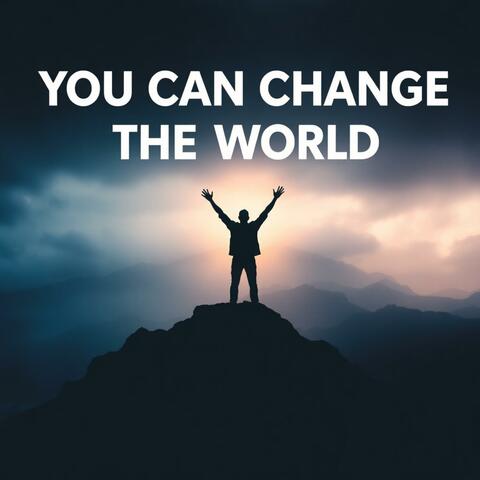 You Can Change the World