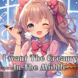 I Want The Creamy In The Middle