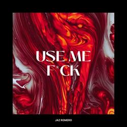 Use me, Fuck