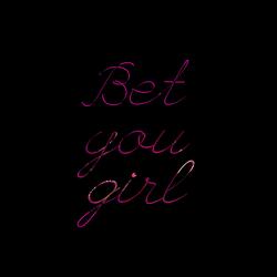 Bet You Girl