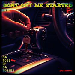 DONT GET ME STARTED