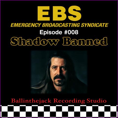 EBS: Emergency Broadcasting Syndicate Episode #8 Shadow Banned