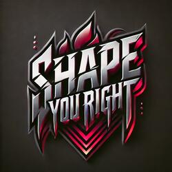 Shape You Right