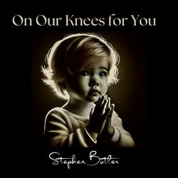On Our Knees for You