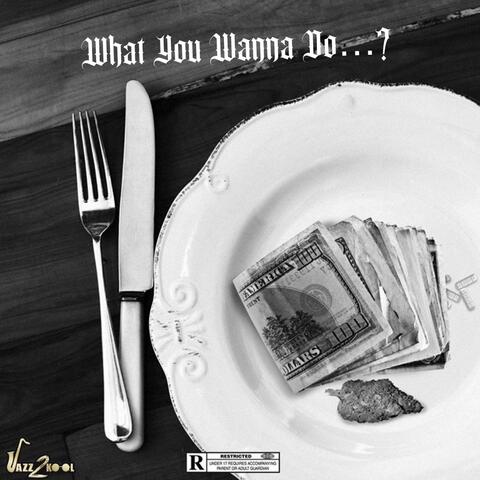 What You Wanna Do