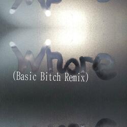 Whore (Basic Bitch Remix)