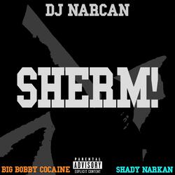 SHERM! (feat. Shady Narkan & Big Bobby Cocaine)