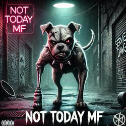 Not today MF
