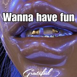 Wanna have fun