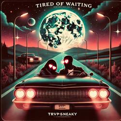 Tired of Waiting