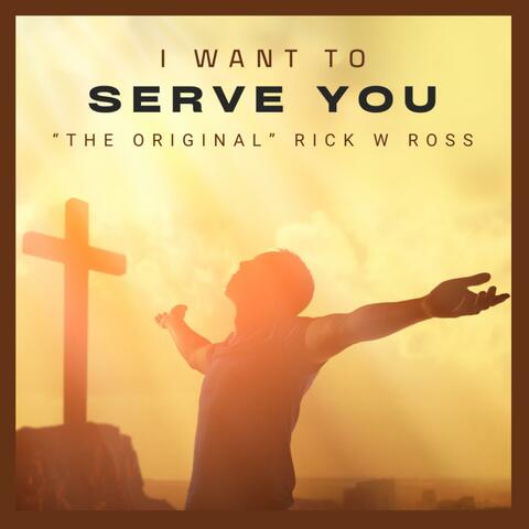 I WANT TO SERVE YOU