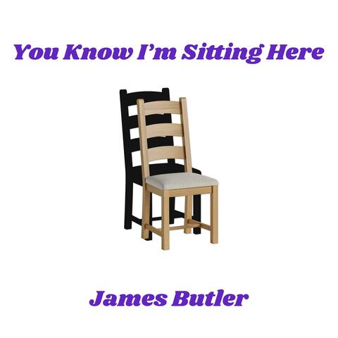 You Know I'm Sitting Here