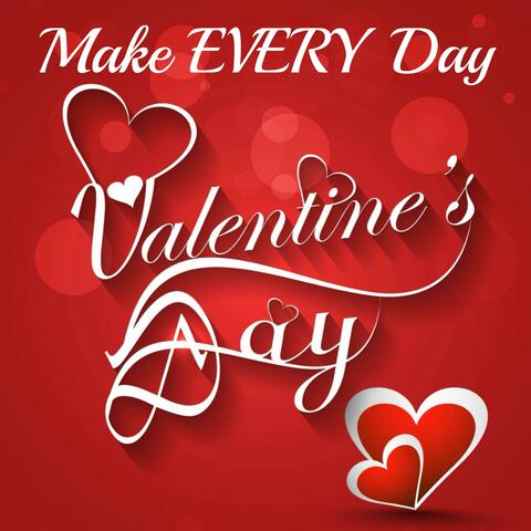 Make Every Day Valentine's Day