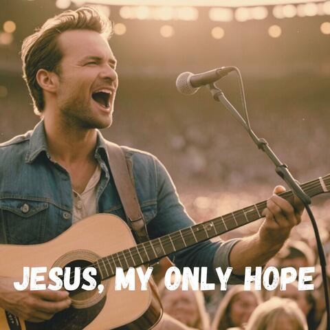 Jesus, My Only Hope