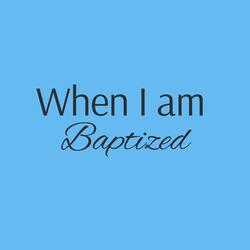 When I am Baptized
