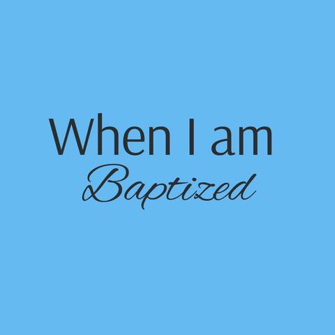 When I am Baptized