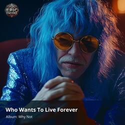Who Wants To Live Forever
